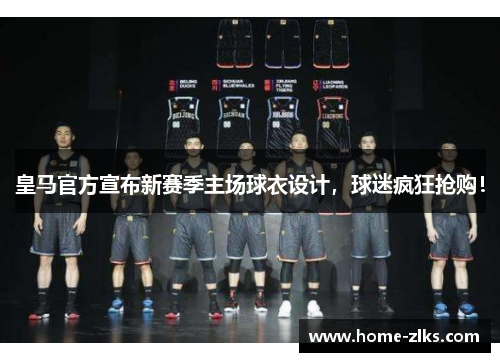 皇马官方宣布新赛季主场球衣设计，球迷疯狂抢购！